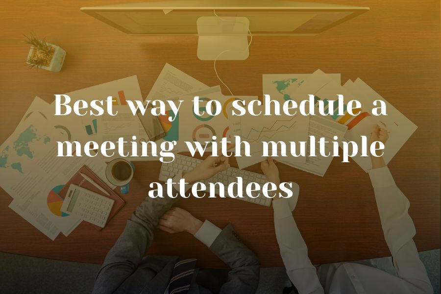 best way to schedule a meeting with multiple attendees best way to schedule a meeting with multiple attendees